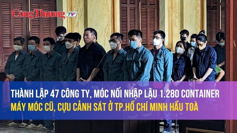 Thành lập 47 công ty, móc nối nhập lậu 1.280 container, cựu cảnh sát ở TP Hồ Chí Minh hầu toà