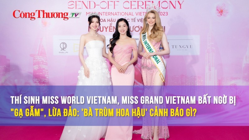 Thí sinh Miss World Vietnam, Miss Grand Vietnam bất ngờ bị "gạ gẫm", lừa đảo: 'Bà trùm hoa hậu' cảnh báo gì?