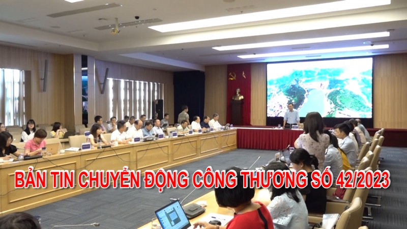 Bản tin Chuyển động Công Thương số 42/2023