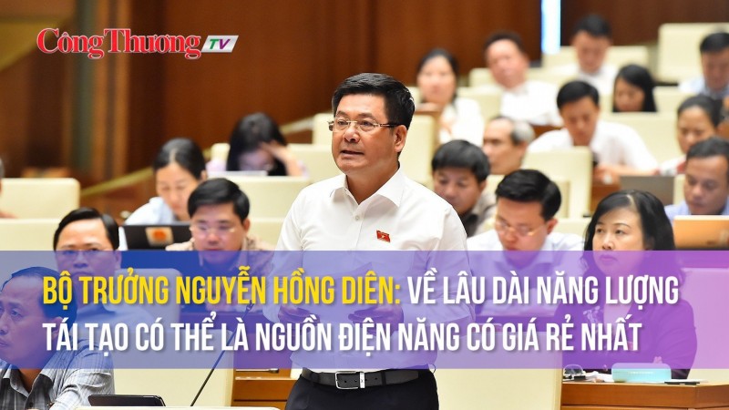 Bộ trưởng Nguyễn Hồng Diên: Về lâu dài năng lượng tái tạo có thể là nguồn điện năng có giá rẻ nhất