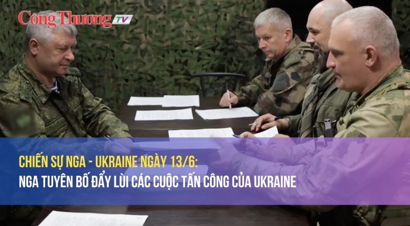 Chiến sự Nga - Ukraine ngày 13/6: Nga tuyên bố đẩy lùi các cuộc tấn công của Ukraine