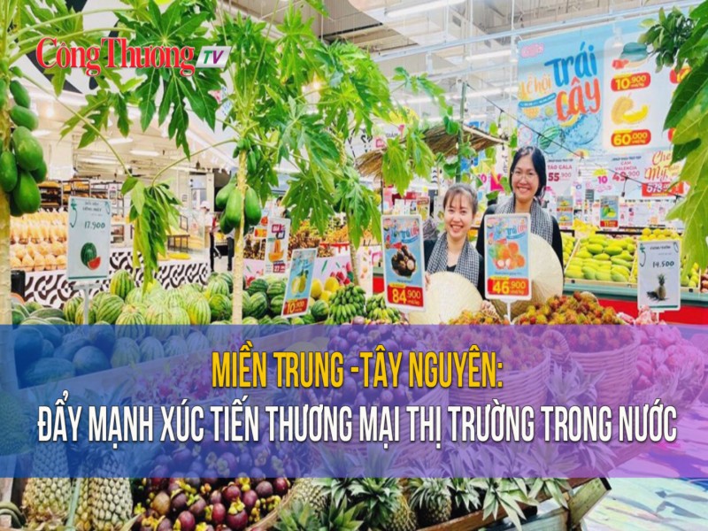 Miền Trung -Tây Nguyên: Đẩy mạnh xúc tiến thương mại thị trường trong nước