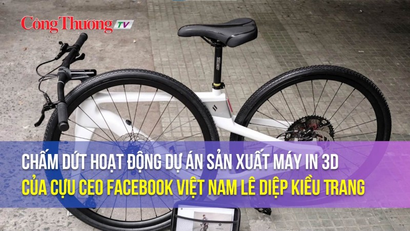 Chấm dứt hoạt động dự án sản xuất máy in 3D của cựu CEO Facebook Việt Nam Lê Diệp Kiều Trang
