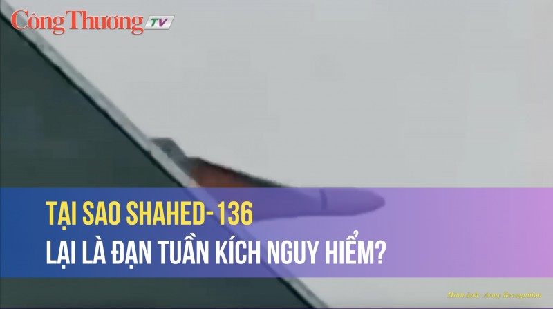 Tại sao Shahed-136 lại là đạn tuần kích nguy hiểm?