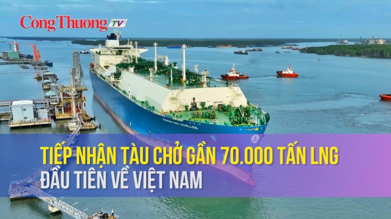 Tiếp nhận tàu chở gần 70.000 tấn LNG đầu tiên về Việt Nam
