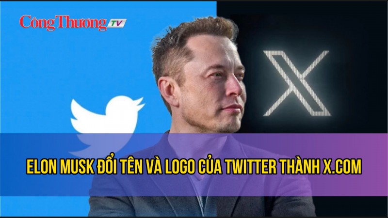 Elon Musk đổi tên và logo của Twitter thành X.com