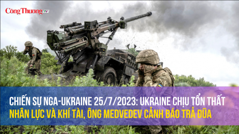 Chiến sự Nga-Ukraine 25/7/2023: Ukraine chịu tổn thất nhân lực và khí tài, ông Medvedev cảnh báo trả đũa