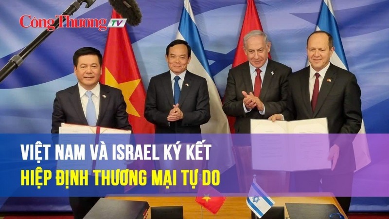 Sau 7 năm đàm phán, Việt Nam và Israel chính thức ký kết Hiệp định Thương mại tự do