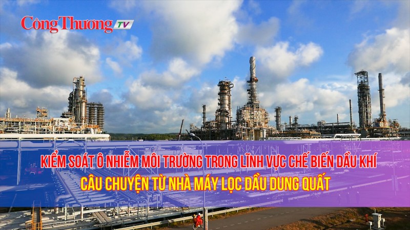 Kiểm soát ô nhiễm môi trường trong lĩnh vực chế biến dầu khí: Câu chuyện từ Nhà máy lọc dầu Dung Quất