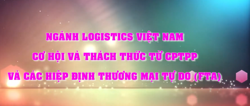 Ngành Logistics Việt Nam – Cơ hội và thách thức từ CPTPP và các hiệp định thương mại tự do FTA