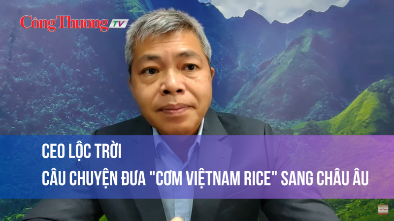 CEO Lộc Trời kể câu chuyện đưa "Cơm ViệtNam Rice" sang châu Âu