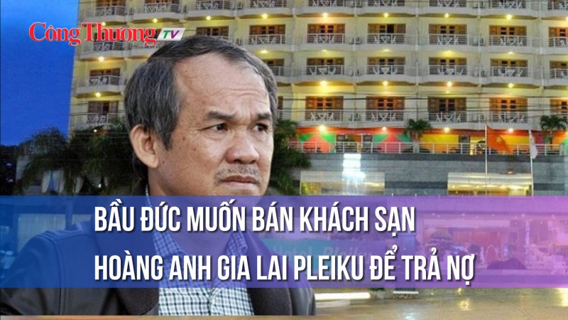 Bầu Đức muốn bán khách sạn Hoàng Anh Gia Lai Pleiku để trả nợ