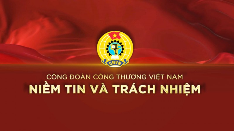 Công đoàn Công Thương Việt Nam: Niềm tin và trách nhiệm
