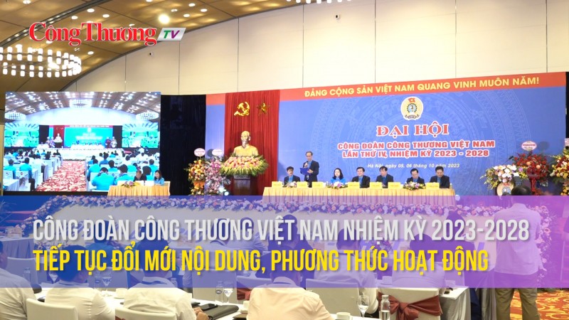 Công đoàn Công Thương Việt Nam nhiệm kỳ 2023-2028: Tiếp tục đổi mới nội dung, phương thức hoạt động