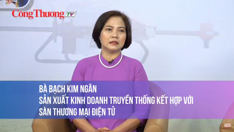 Bà Bạch Kim Ngân: Sản xuất kinh doanh truyền thống kết hợp với sàn thương mại điện tử