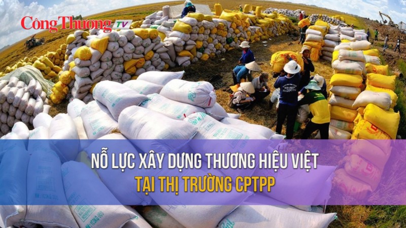 Nỗ lực xây dựng thương hiệu Việt tại thị trường CPTPP