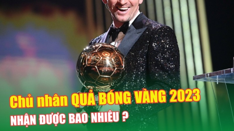 Chủ nhân Quả bóng Vàng 2023 nhận được bao nhiêu tiền?