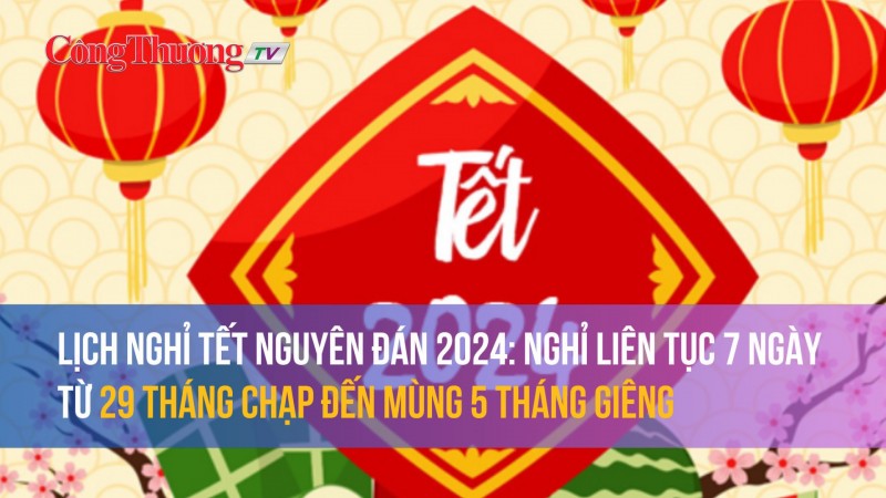 Lịch nghỉ Tết Nguyên Đán 2024: Nghỉ liên tục 7 ngày từ 29 tháng Chạp đến mùng 5 tháng Giêng