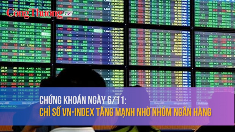 Chứng khoán ngày 6/11: Chỉ số VN-Index tăng mạnh nhờ nhóm ngân hàng