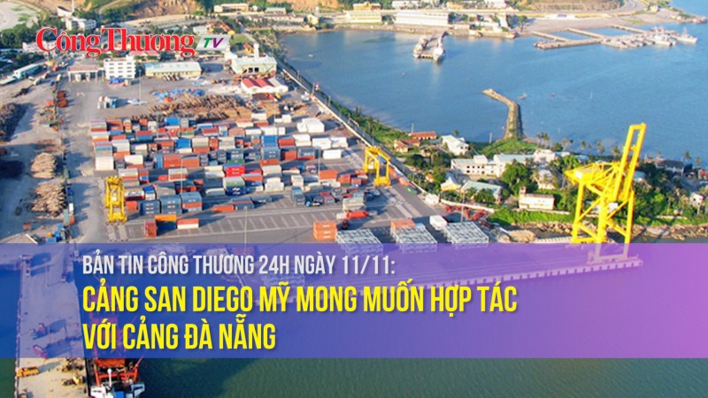 Bản tin Công Thương 24h ngày 11/11: Cảng San Diego Mỹ mong muốn hợp tác với Cảng Đà Nẵng