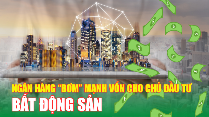 Ngân hàng “bơm” mạnh vốn cho chủ đầu tư bất động sản