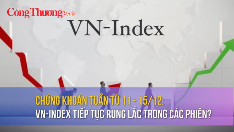 Chứng khoán tuần từ 11-15/12: VN-Index tiếp tục rung lắc trong các phiên?