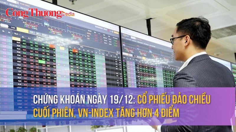 Chứng khoán ngày 19/12: Cổ phiếu đảo chiều cuối phiên, VN-Index tăng hơn 4 điểm