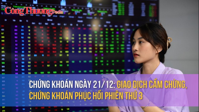 Chứng khoán ngày 21/12: Giao dịch cầm chừng, chứng khoán phục hồi phiên thứ 3