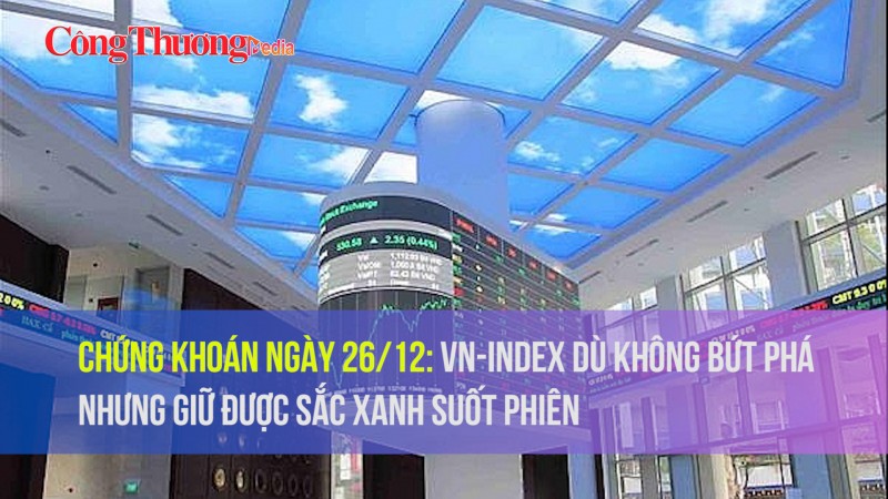 Chứng khoán ngày 26/12: VN-Index dù không bứt phá nhưng giữ được sắc xanh suốt phiên