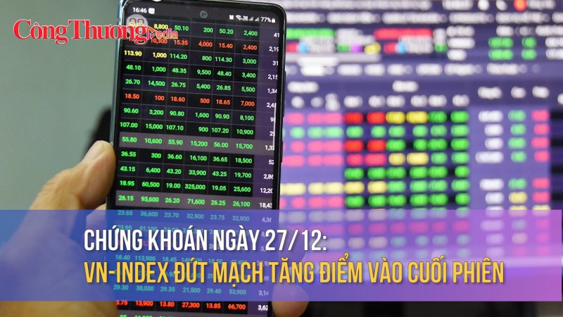 Chứng khoán ngày 27/12: VN-Index đứt mạch tăng điểm vào cuối phiên