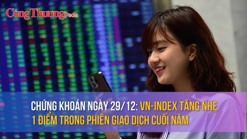 Chứng khoán ngày 29/12: VN-Index tăng nhẹ 1 điểm trong phiên giao dịch cuối năm