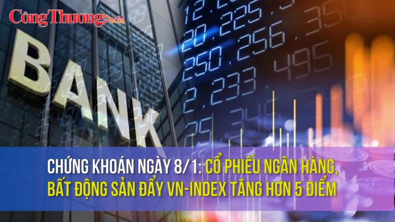 Chứng khoán ngày 8/1: Cổ phiếu ngân hàng, bất động sản đẩy VN-Index tăng hơn 5 điểm