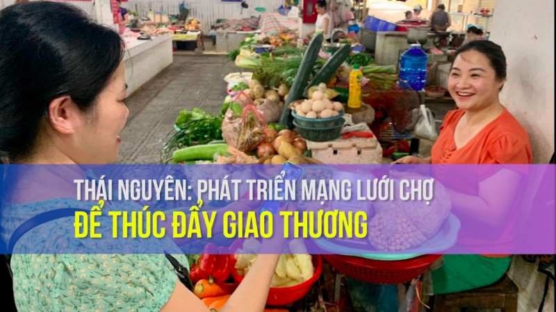 Thái Nguyên phát triển mạng lưới chợ để thúc đẩy giao thương