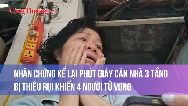 Nhân chứng kể lại phút giây căn nhà 3 tầng bị thiêu rụi khiến 4 người tử vong