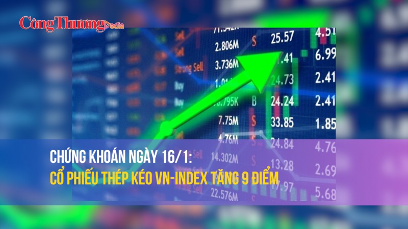 Chứng khoán ngày 16/1: Cổ phiếu thép kéo VN-Index tăng 9 điểm