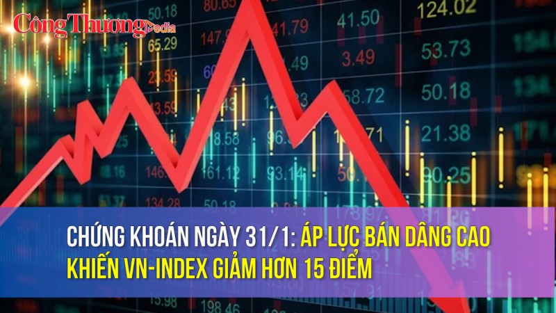 Chứng khoán ngày 31/1: Áp lực bán dâng cao khiến VN-Index giảm hơn 15 điểm