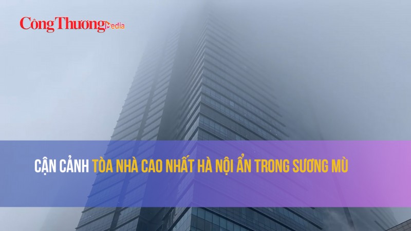 Cận cảnh tòa nhà cao nhất Hà Nội ẩn trong sương mù