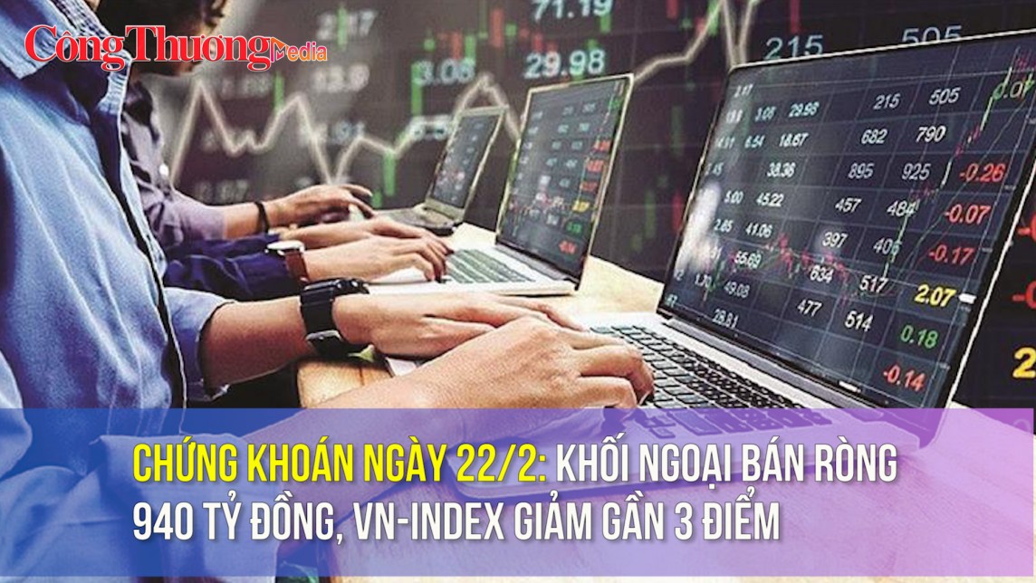 Chứng khoán ngày 22/2: Khối ngoại bán ròng 940 tỷ đồng, VN-Index giảm gần 3 điểm
