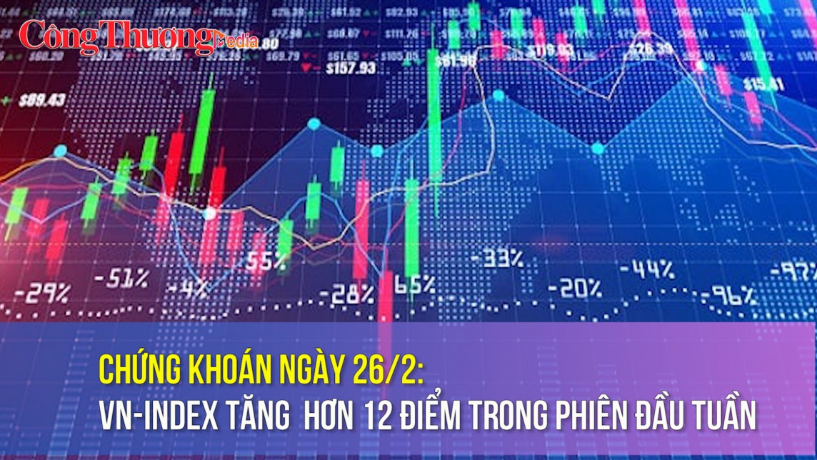 Chứng khoán ngày 26/2: VN-Index tăng hơn 12 điểm trong phiên đầu tuần