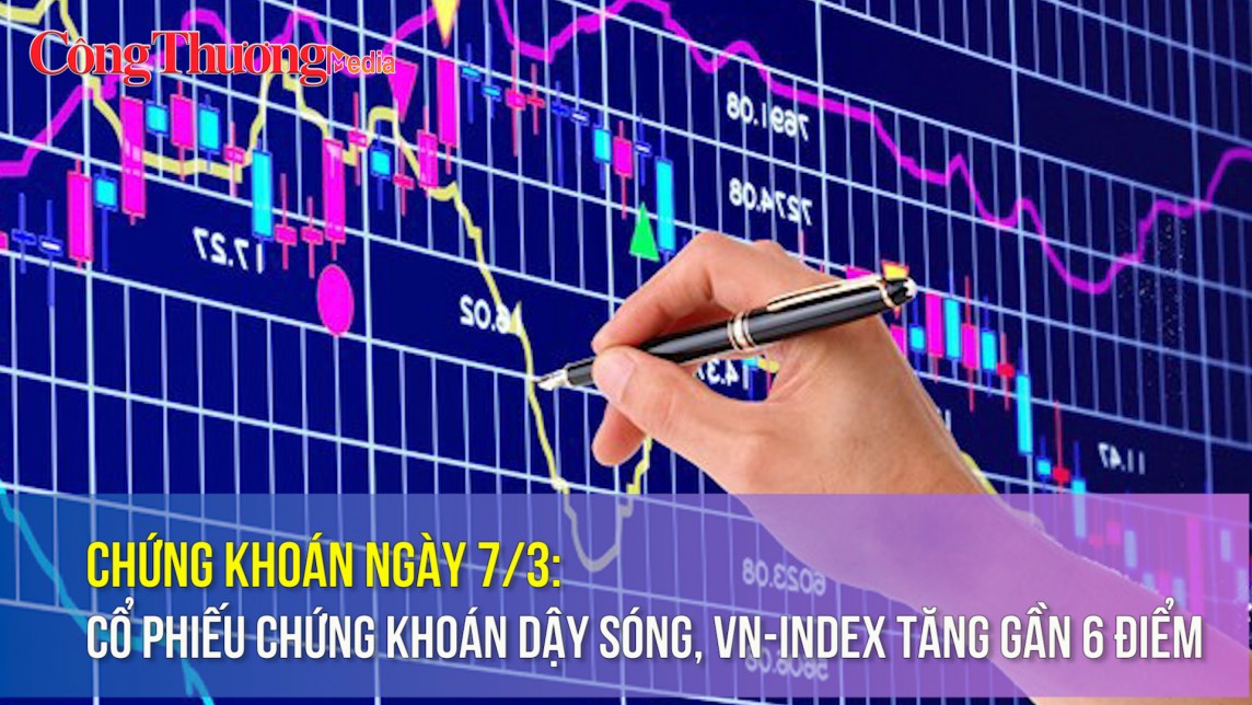 Chứng khoán ngày 7/3: Cổ phiếu chứng khoán dậy sóng, VN-Index tăng gần 6 điểm