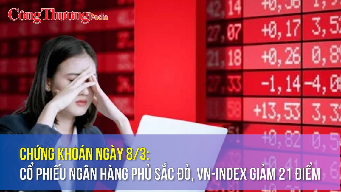 Chứng khoán ngày 8/3: Cổ phiếu ngân hàng phủ sắc đỏ, VN-Index giảm 21 điểm