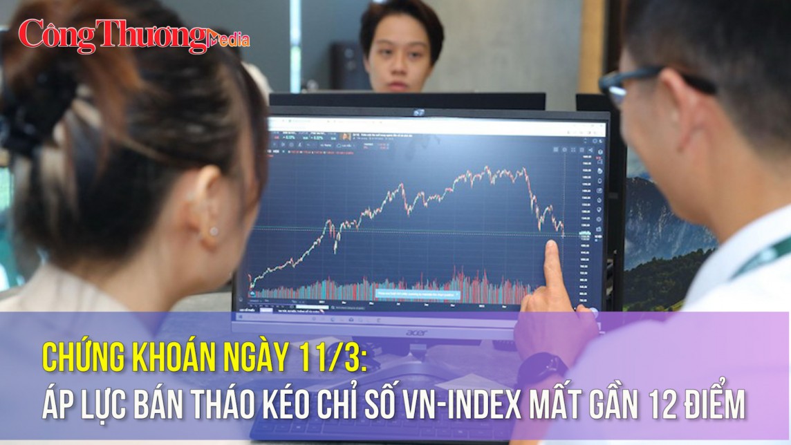 Chứng khoán ngày 11/3: Áp lực bán tháo kéo chỉ số VN-Index mất gần 12 điểm