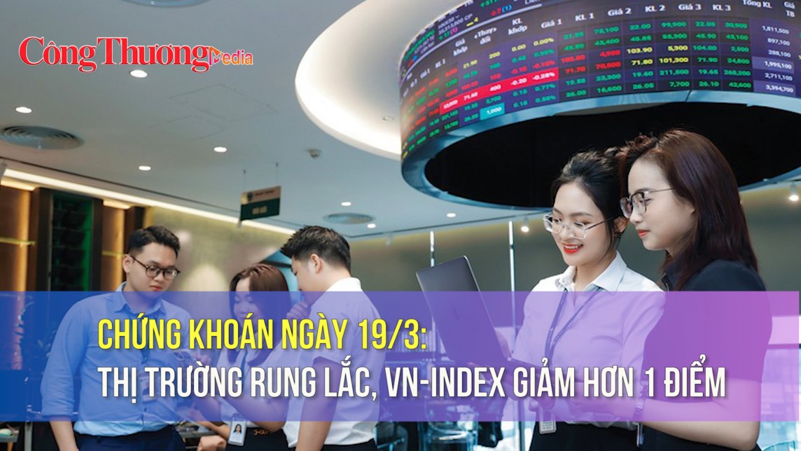 Chứng khoán ngày 19/3: Thị trường rung lắc, VN-Index giảm hơn 1 điểm