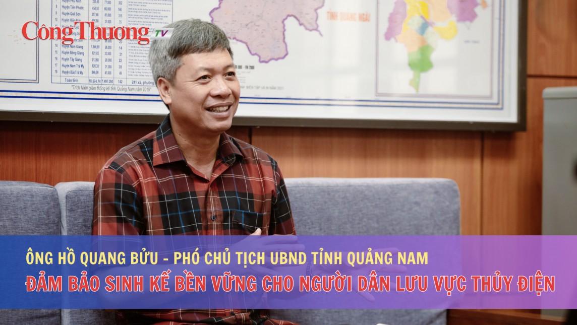 Phó Chủ tịch tỉnh Quảng Nam Hồ Quang Bửu nói về sinh kế cho người dân lưu vực thủy điện