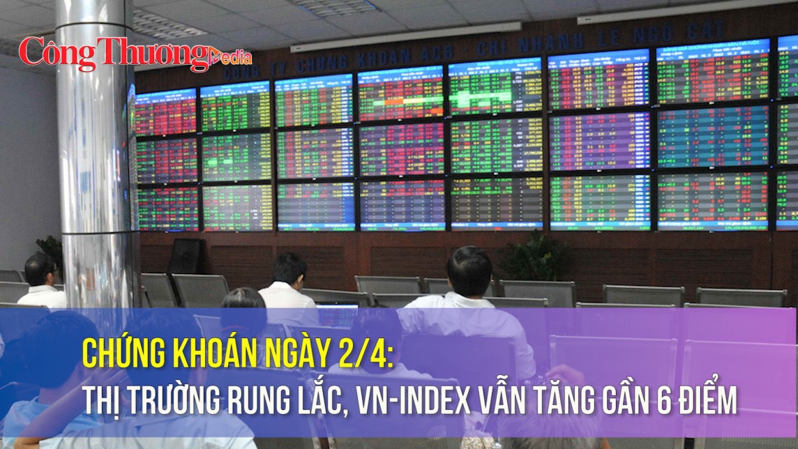Chứng khoán ngày 2/4: Thị trường rung lắc, VN-Index vẫn tăng gần 6 điểm