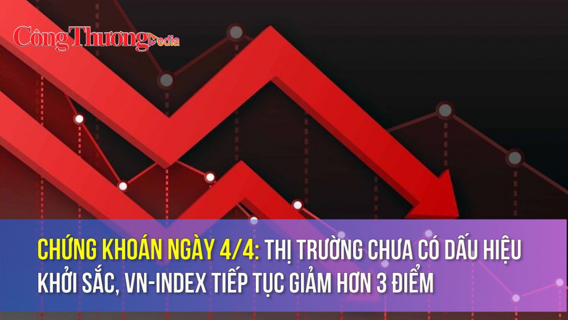 Chứng khoán ngày 4/4: Thị trường chưa có dấu hiệu khởi sắc, VN-Index tiếp tục giảm hơn 3 điểm