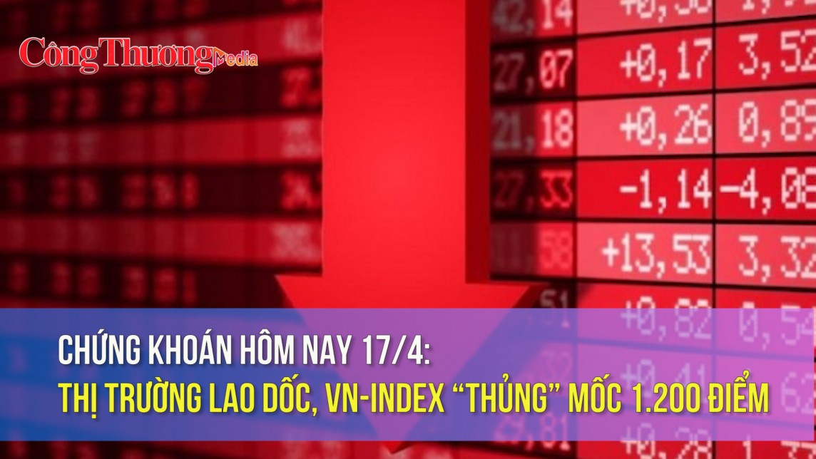 Chứng khoán ngày 17/4: Thị trường lao dốc, VN-Index “thủng” mốc 1.200 điểm