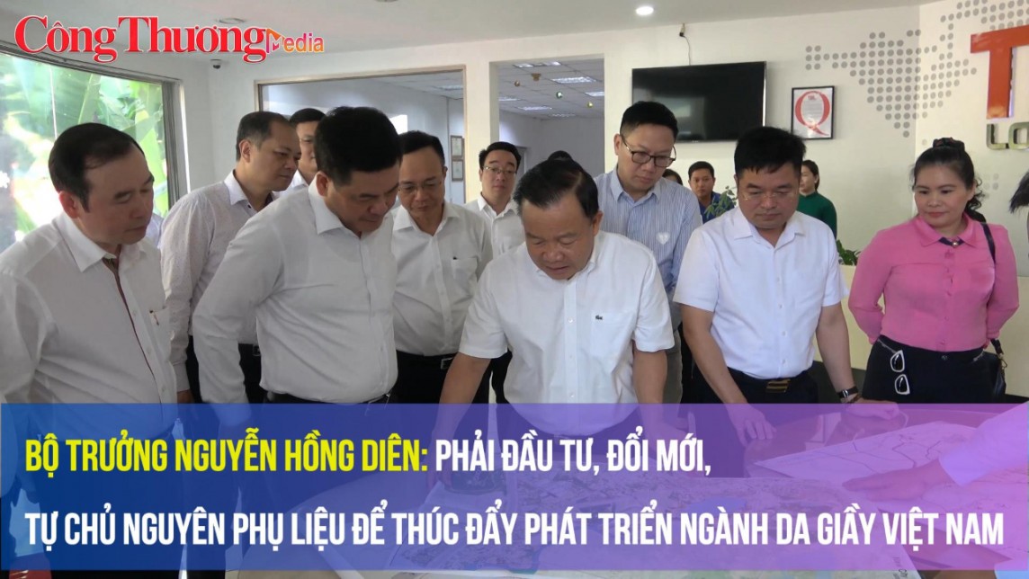 Bộ trưởng Nguyễn Hồng Diên: Đầu tư, đổi mới, tự chủ nguyên phụ liệu để phát triển ngành Da giầy Việt Nam