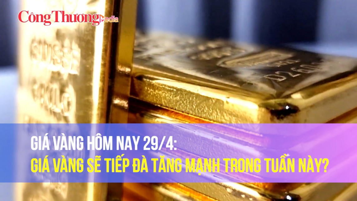 Giá vàng ngày 29/4: Giá vàng sẽ tiếp đà tăng mạnh trong tuần này?