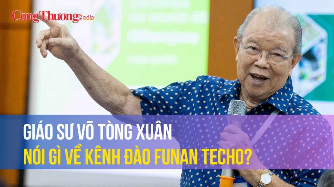 Giáo sư Võ Tòng Xuân nói gì về kênh đào Funan Techo?